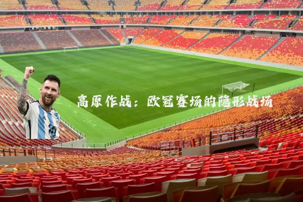 高原作战：欧冠赛场的隐形战场