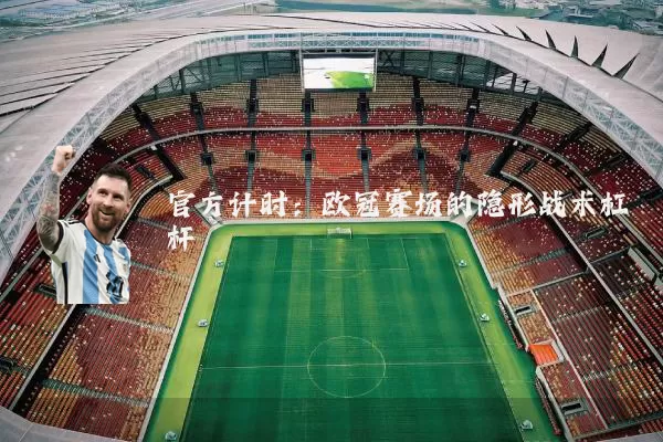 官方计时：欧冠赛场的隐形战术杠杆