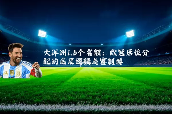 大洋洲1.5个名额:欧冠席位分配的底层逻辑与赛制博弈