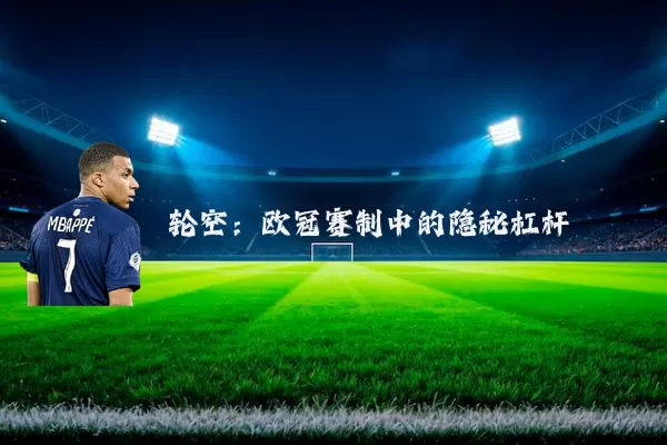 轮空:欧冠赛制中的隐秘杠杆