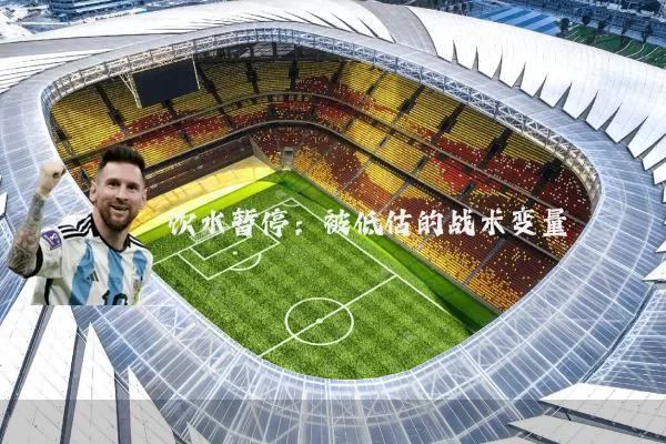 饮水暂停:被低估的战术变量