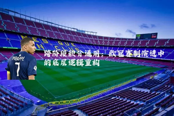 跨阶段积分通用:欧冠赛制演进中的底层逻辑重构