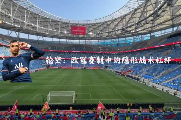 轮空:欧冠赛制中的隐形战术杠杆