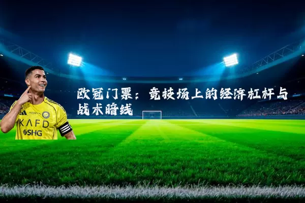 欧冠门票：竞技场上的经济杠杆与战术暗线