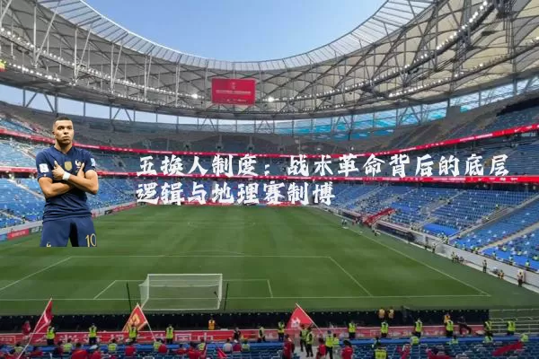五换人制度:战术革命背后的底层逻辑与地理赛制博弈