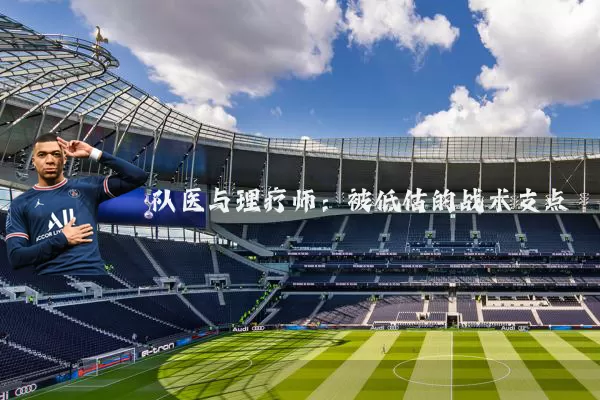 队医与理疗师:被低估的战术支点