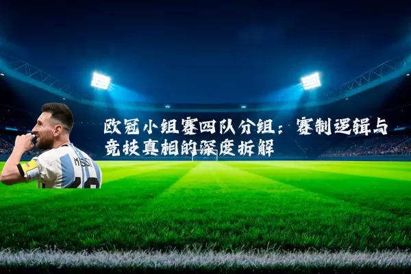 欧冠小组赛四队分组:赛制逻辑与竞技真相的深度拆解