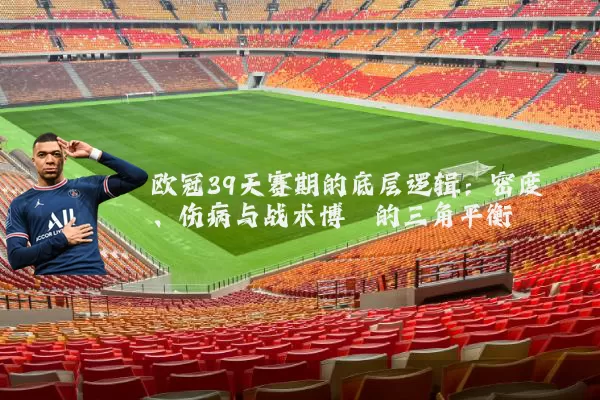 欧冠39天赛期的底层逻辑：密度、伤病与战术博弈的三角平衡